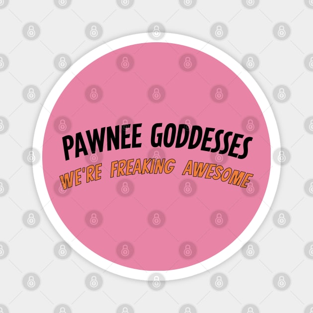 Pawnee Goddesses - We're freaking awesome! Magnet by tvshirts